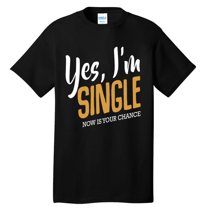 Yes I'm Single Now Is Your Chance Life Funny Quotes Sarcasm Tall T-Shirt