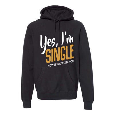 Yes I'm Single Now Is Your Chance Life Funny Quotes Sarcasm Premium Hoodie