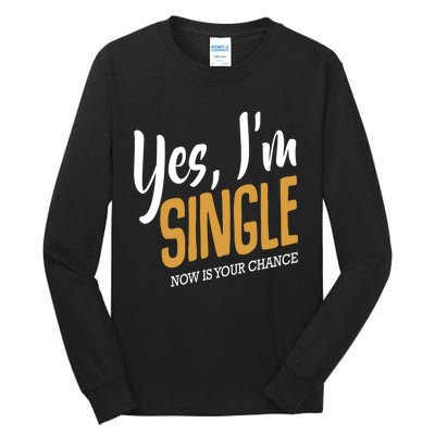 Yes I'm Single Now Is Your Chance Life Funny Quotes Sarcasm Tall Long Sleeve T-Shirt