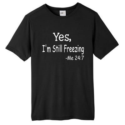 Yes I'm Still Freezing Me 24 7 Funny Man And Woman Cold Gift Tall Fusion ChromaSoft Performance T-Shirt