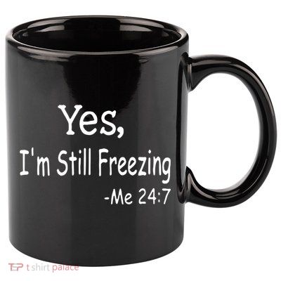 Yes I'm Still Freezing Me 24 7 Funny Man And Woman Cold Gift 11oz C Handle Ceramic Mug
