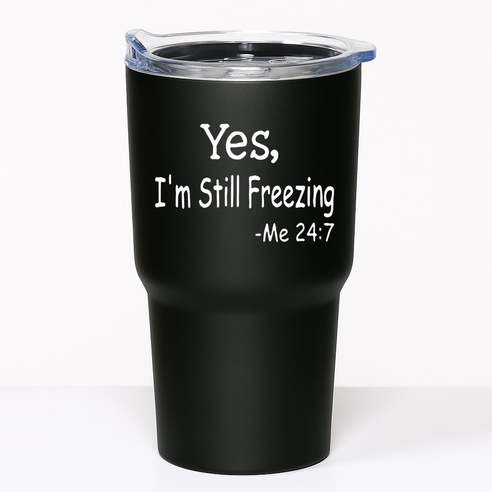 Yes I'm Still Freezing Me 24 7 Funny Man And Woman Cold Gift Tumbler