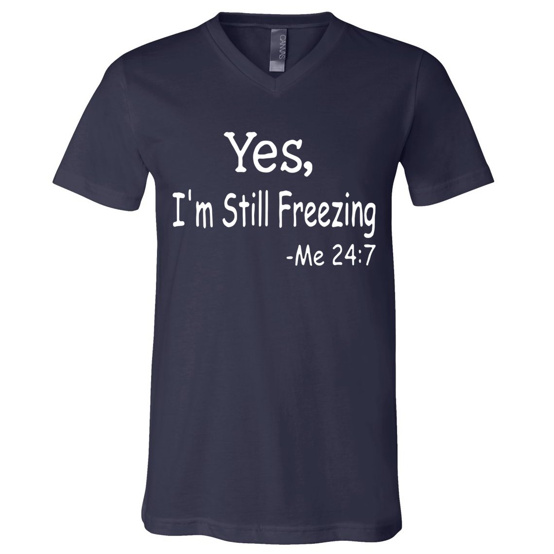 Yes I'm Still Freezing Me 24 7 Funny Man And Woman Cold Gift V-Neck T-Shirt