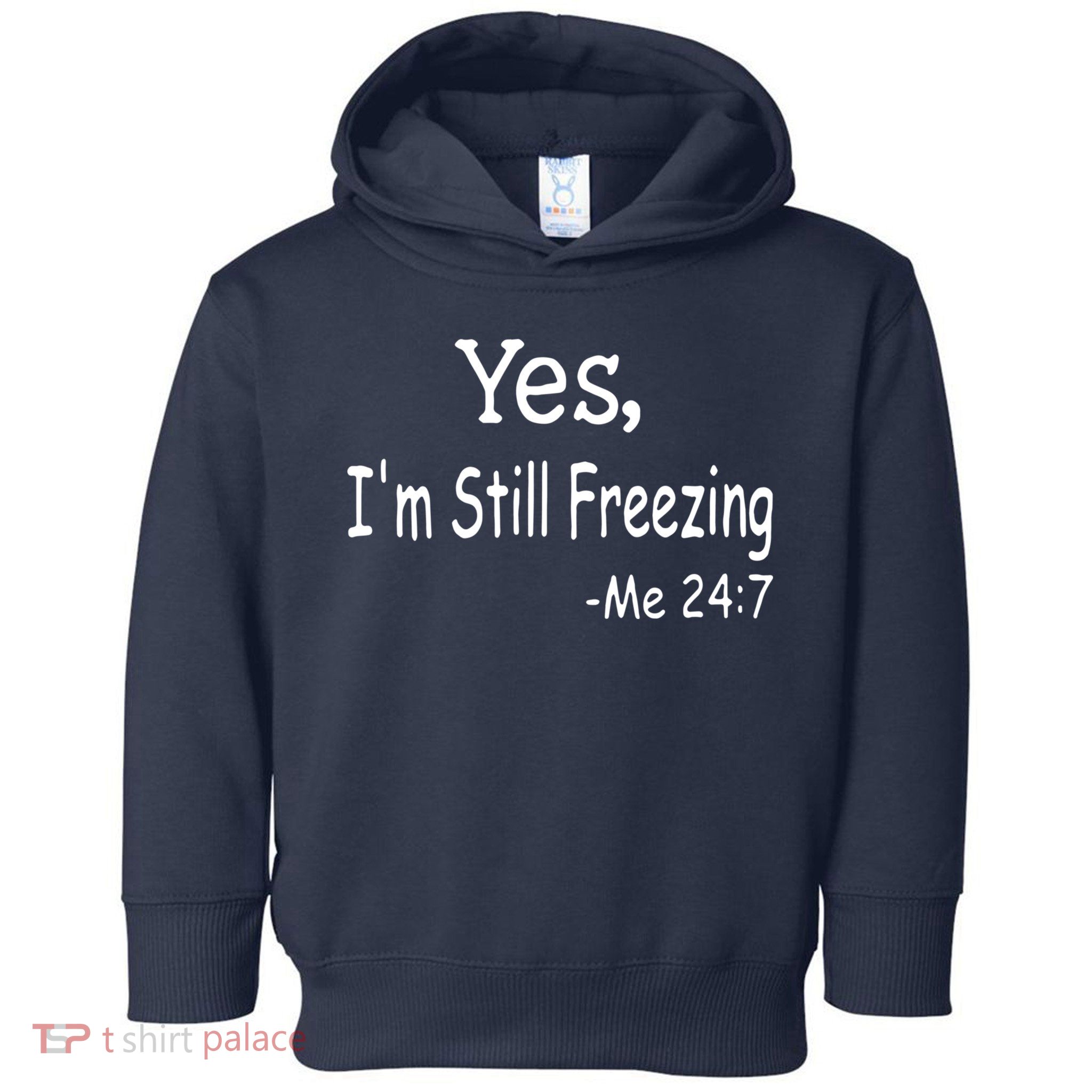 Yes I'm Still Freezing Me 24 7 Funny Man And Woman Cold Gift Toddler Hoodie
