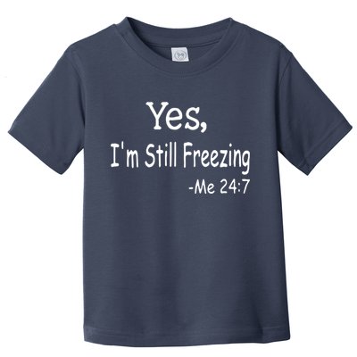Yes I'm Still Freezing Me 24 7 Funny Man And Woman Cold Gift Toddler T-Shirt