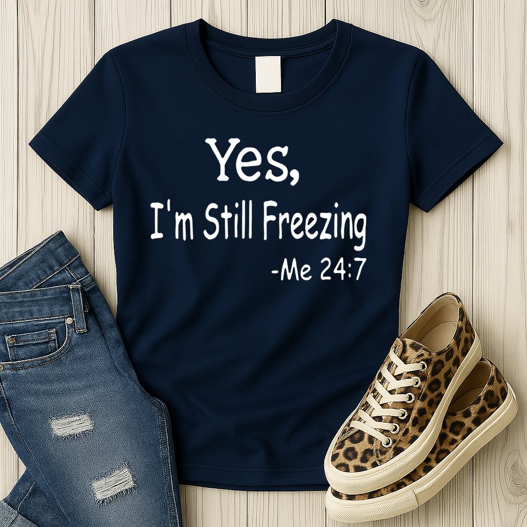 Yes I'm Still Freezing Me 24 7 Funny Man And Woman Cold Gift Womens T-Shirt