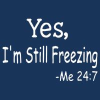 Yes I'm Still Freezing Me 24 7 Funny Man And Woman Cold Gift Womens T-Shirt