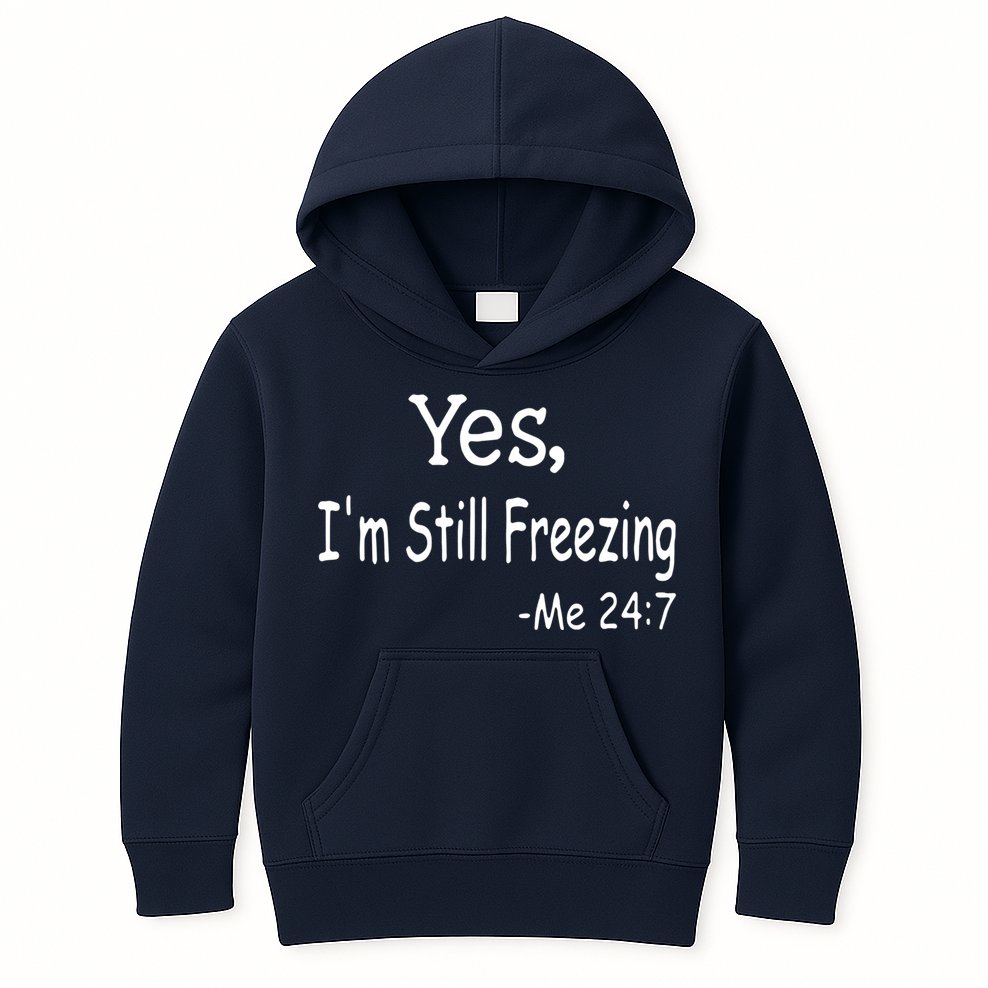 Yes I'm Still Freezing Me 24 7 Funny Man And Woman Cold Gift Kids Hoodie