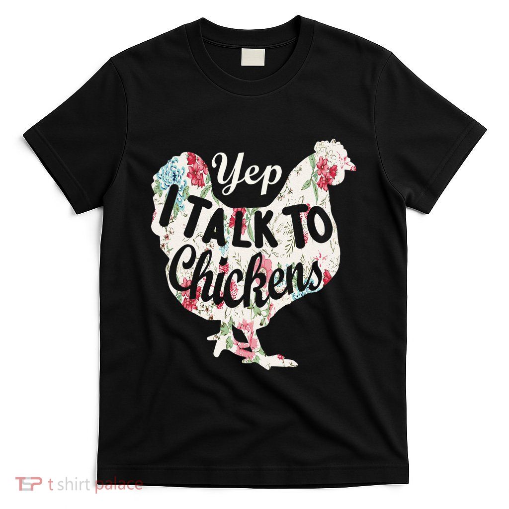 Yep I Talk To Chickens Funny Lover Farming T-Shirt
