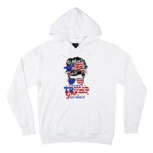 Yes Im Trump Girl Get Over It Support Trump Girl Messy Hair Hoodie