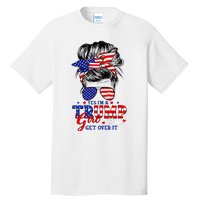 Yes Im Trump Girl Get Over It Support Trump Girl Messy Hair Tall T-Shirt