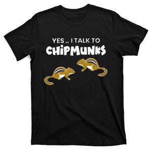 Yes I Talk To Chipmunks T-Shirt