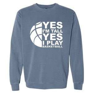 Yes Im Tall Yes I Play Basketball Garment-Dyed Sweatshirt