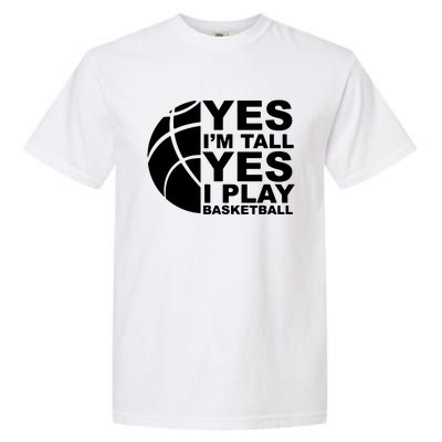 Yes Im Tall Yes I Play Basketball Garment-Dyed Heavyweight T-Shirt