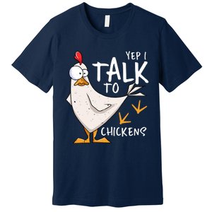 Yep I Talk To Chickens Chicken Lovers Chick Whisperers Premium T-Shirt