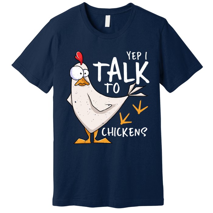 Yep I Talk To Chickens Chicken Lovers Chick Whisperers Premium T-Shirt