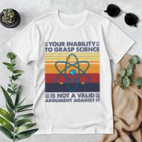 Your Inability To Grasp Science Is Not A Valid Argument Premium T-Shirt