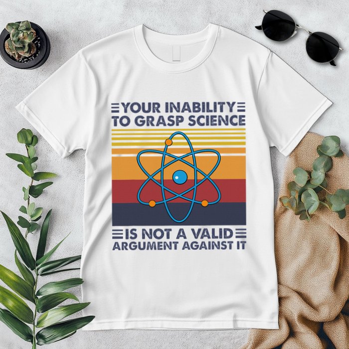 Your Inability To Grasp Science Is Not A Valid Argument Premium T-Shirt