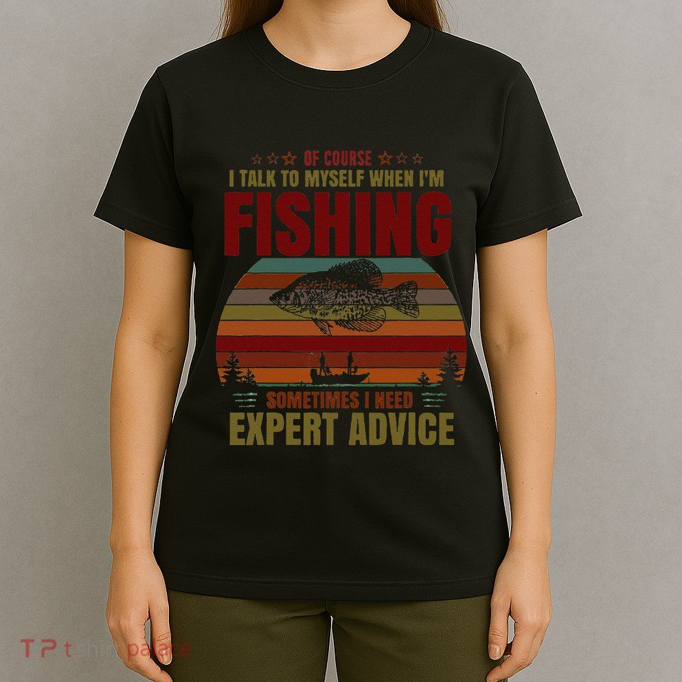 Yes I Talk To Myself When Fishing Need Expert Advice Funny T-Shirt