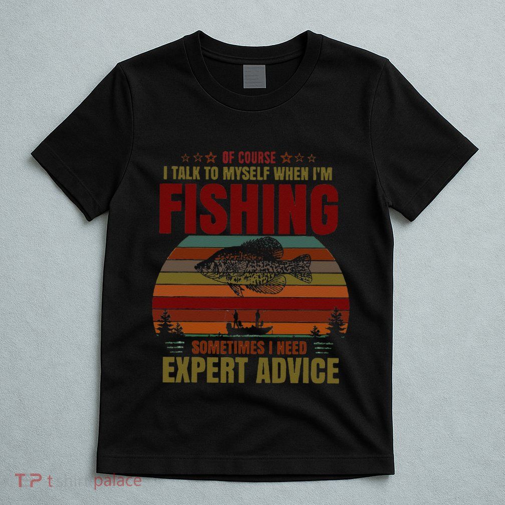Yes I Talk To Myself When Fishing Need Expert Advice Funny T-Shirt