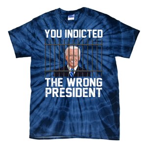 You Indicted The Wrong President Joe Biden Funny Tie-Dye T-Shirt