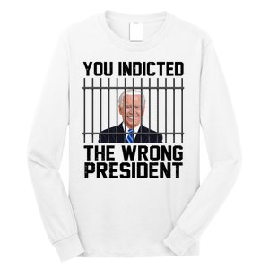 You Indicted The Wrong President Joe Biden Funny Long Sleeve Shirt