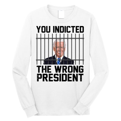 You Indicted The Wrong President Joe Biden Funny Long Sleeve Shirt