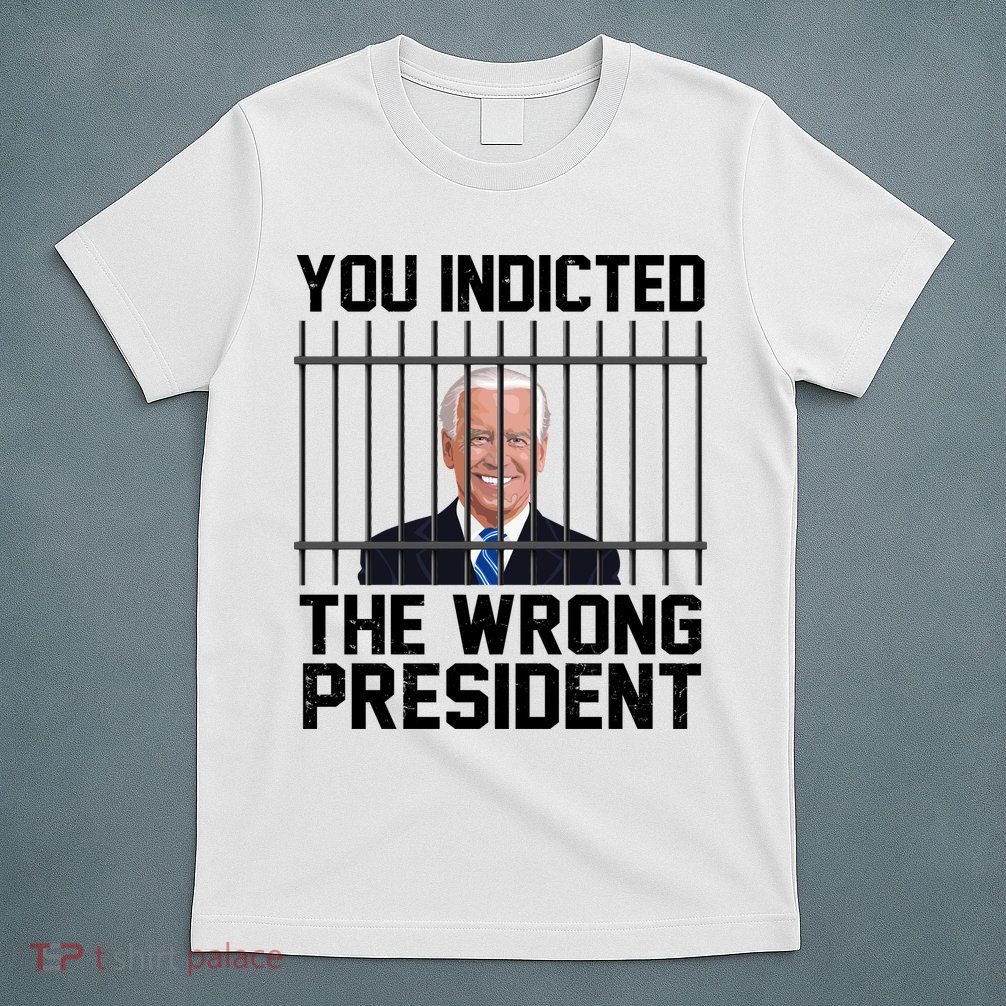 You Indicted The Wrong President Joe Biden Funny T-Shirt