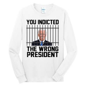 You Indicted The Wrong President Joe Biden Funny Tall Long Sleeve T-Shirt