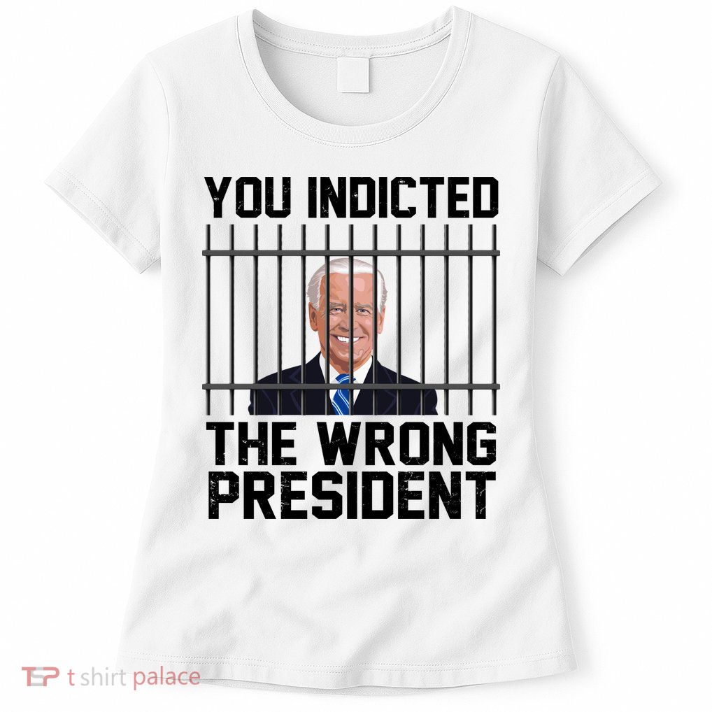You Indicted The Wrong President Joe Biden Funny Womens T-Shirt