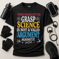 Your Inability To Grasp Science Is Not A Valid Argument Gift Performance Shirt