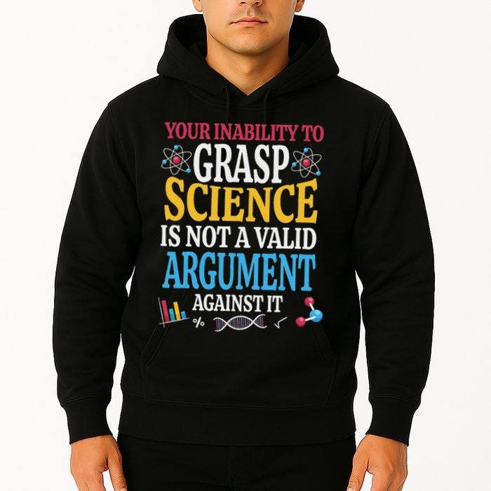 Your Inability To Grasp Science Is Not A Valid Argument Gift Hoodie