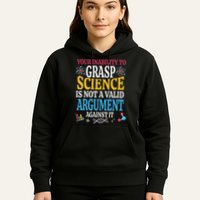 Your Inability To Grasp Science Is Not A Valid Argument Gift Hoodie