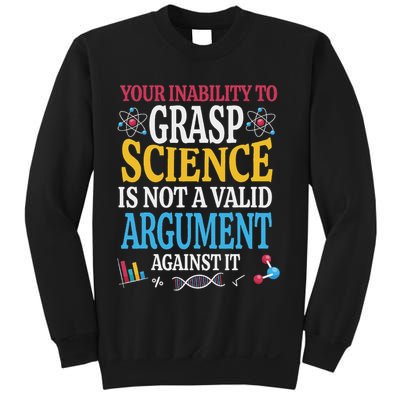 Your Inability To Grasp Science Is Not A Valid Argument Gift Sweatshirt