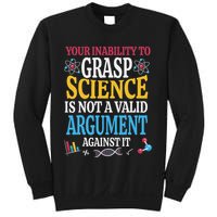 Your Inability To Grasp Science Is Not A Valid Argument Gift Sweatshirt