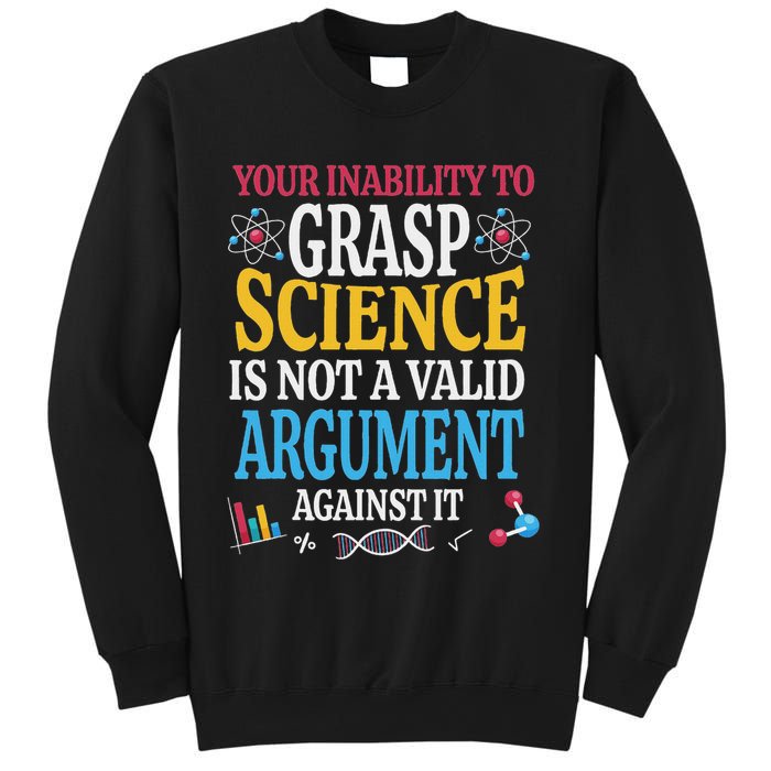 Your Inability To Grasp Science Is Not A Valid Argument Gift Sweatshirt