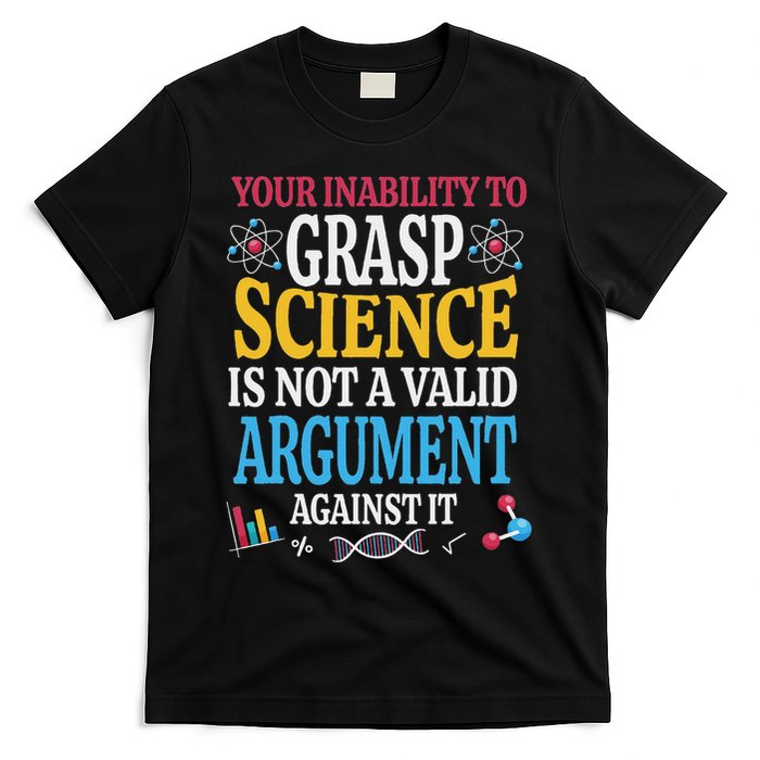 Your Inability To Grasp Science Is Not A Valid Argument Gift T-Shirt