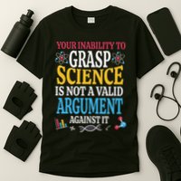 Your Inability To Grasp Science Is Not A Valid Argument Gift T-Shirt