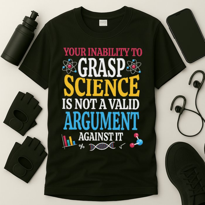 Your Inability To Grasp Science Is Not A Valid Argument Gift T-Shirt