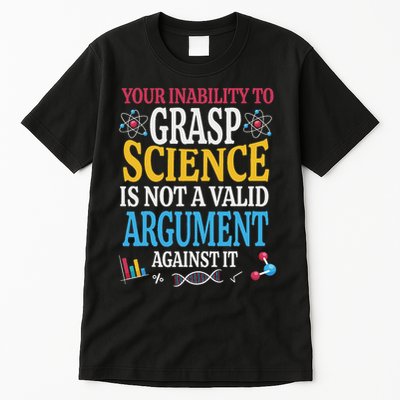 Your Inability To Grasp Science Is Not A Valid Argument Gift Tall T-Shirt