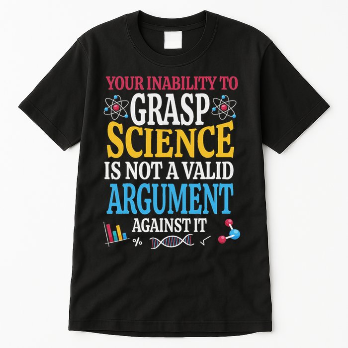 Your Inability To Grasp Science Is Not A Valid Argument Gift Tall T-Shirt
