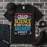 Your Inability To Grasp Science Is Not A Valid Argument Gift Tall T-Shirt
