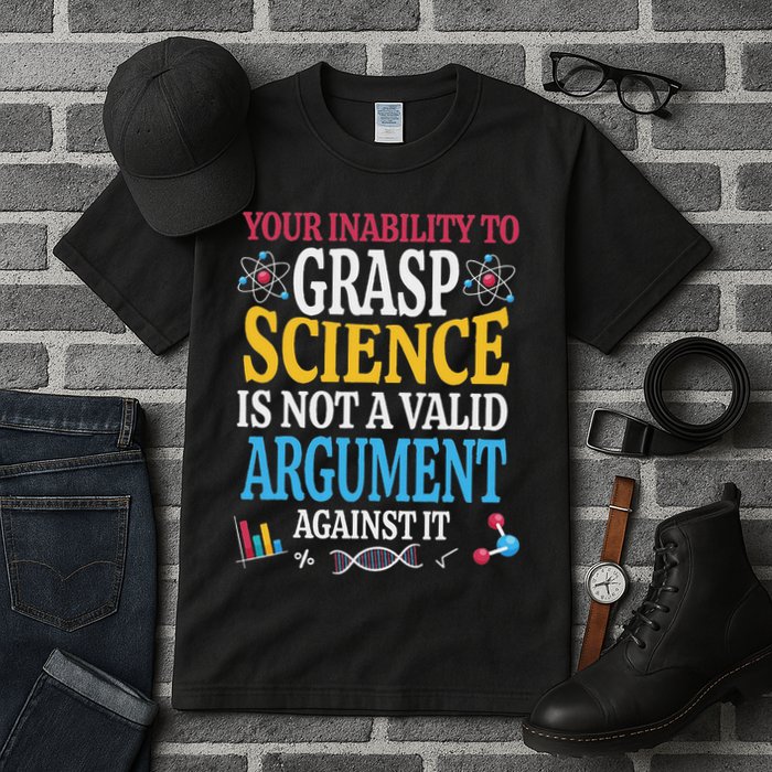 Your Inability To Grasp Science Is Not A Valid Argument Gift Tall T-Shirt