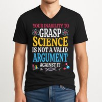 Your Inability To Grasp Science Is Not A Valid Argument Gift V-Neck T-Shirt