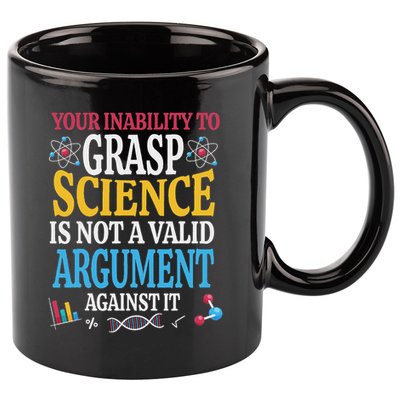 Your Inability To Grasp Science Is Not A Valid Argument Gift 11oz C Handle Ceramic Mug