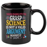 Your Inability To Grasp Science Is Not A Valid Argument Gift 11oz C Handle Ceramic Mug