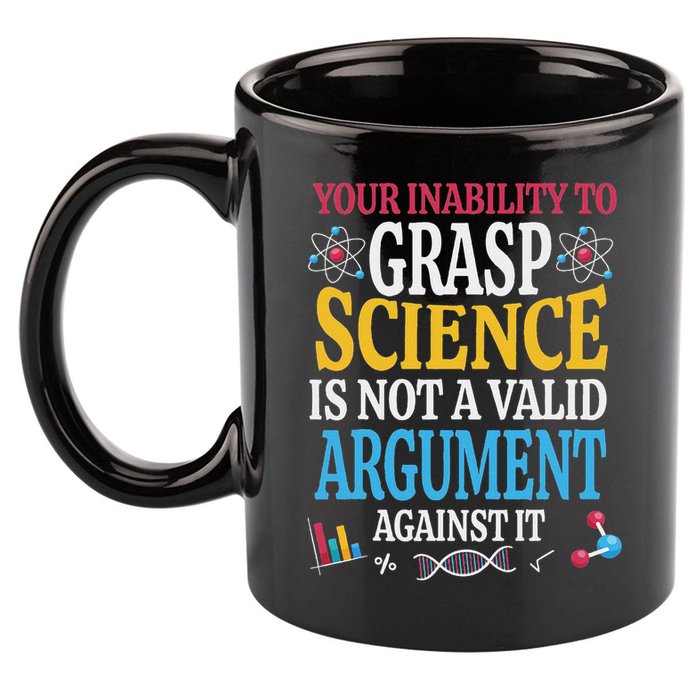 Your Inability To Grasp Science Is Not A Valid Argument Gift 11oz C Handle Ceramic Mug