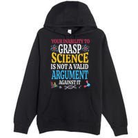 Your Inability To Grasp Science Is Not A Valid Argument Gift Premium Pullover Hoodie