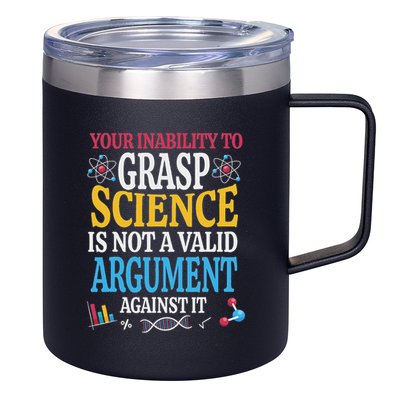 Your Inability To Grasp Science Is Not A Valid Argument Gift 12oz Stainless Steel Coffee Mug