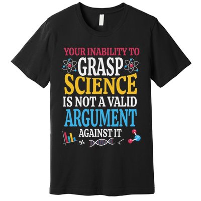 Your Inability To Grasp Science Is Not A Valid Argument Gift Premium T-Shirt